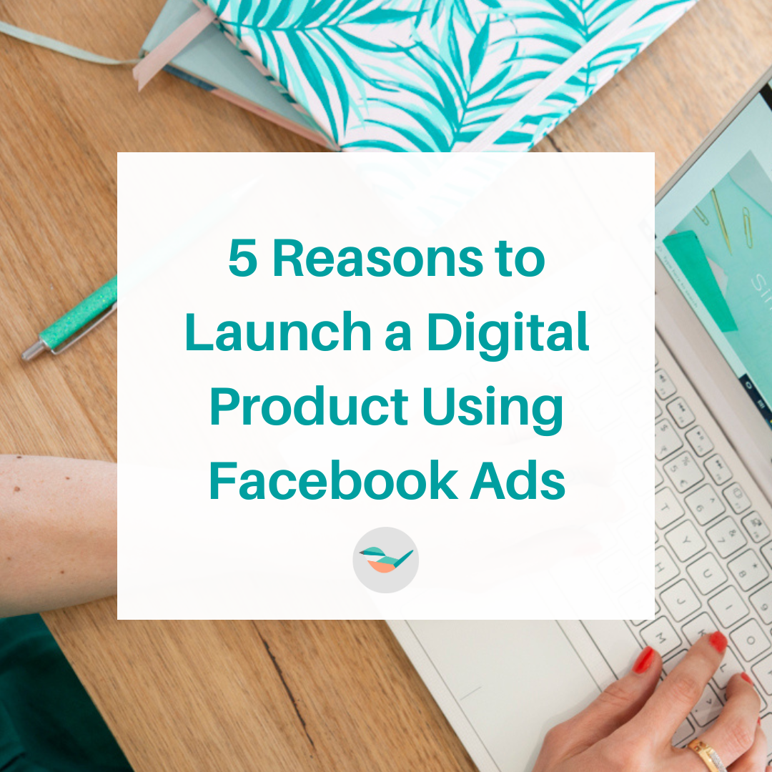 5 Reasons to Launch a Digital Product using Facebook Ads