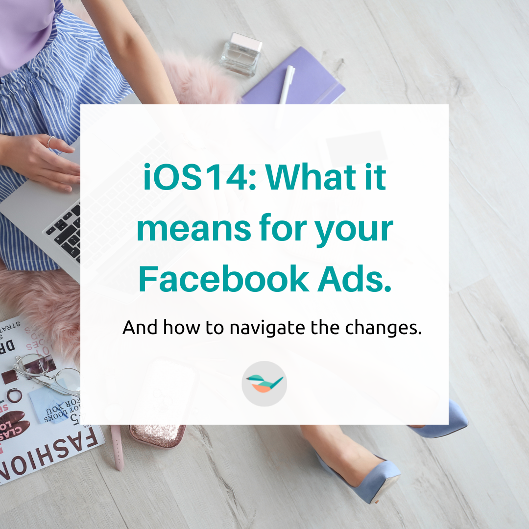 iOS 14: What it Means for your Facebook Advertising Strategy and How to Navigate the Changes.